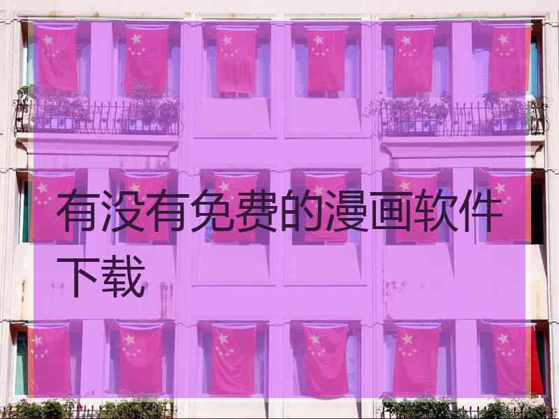有没有免费的漫画软件下载 有没有免费的漫画软件下载