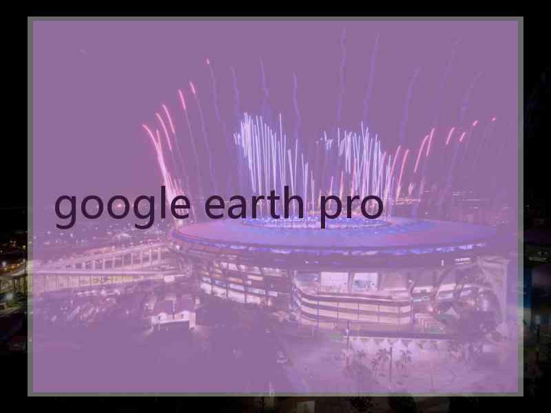 google earth pro google earth pro