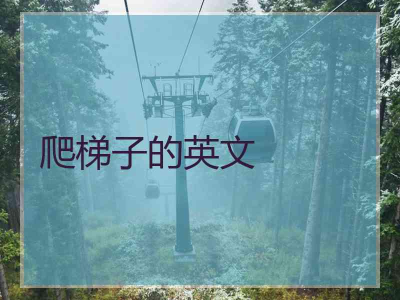 爬梯子的英文 爬梯子的英文