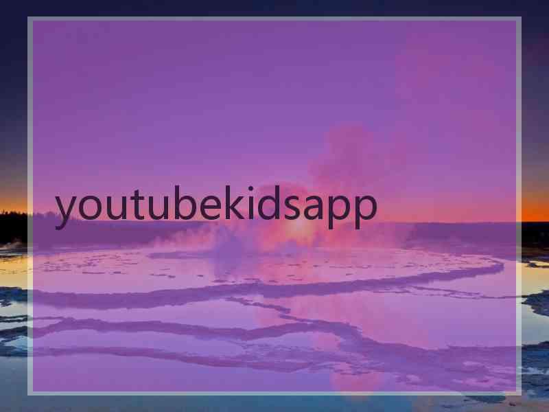 youtubekidsapp youtubekidsapp