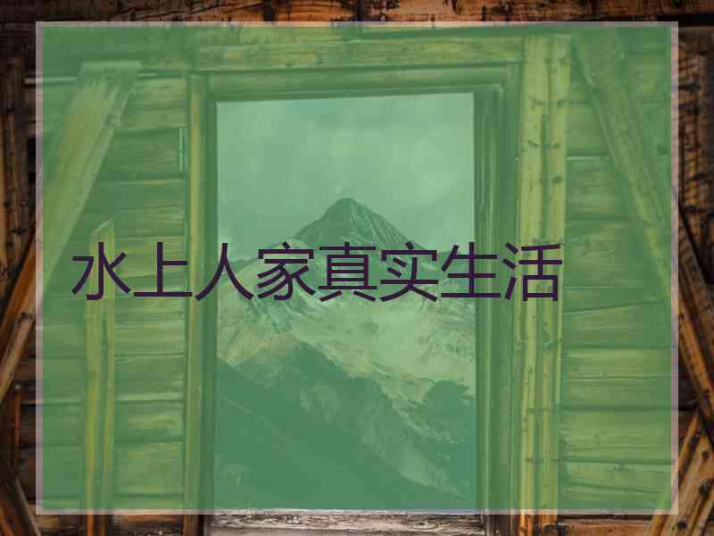 水上人家真实生活 水上人家真实生活