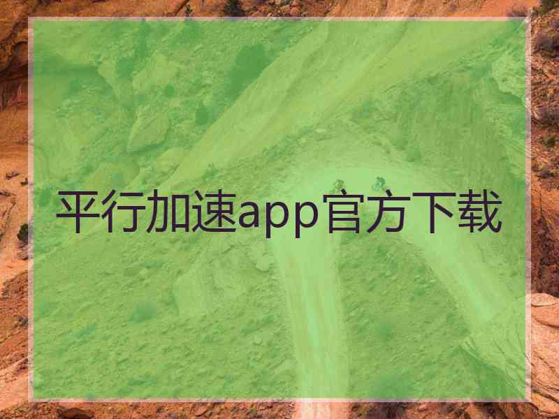 平行加速app官方下载 平行加速app官方下载