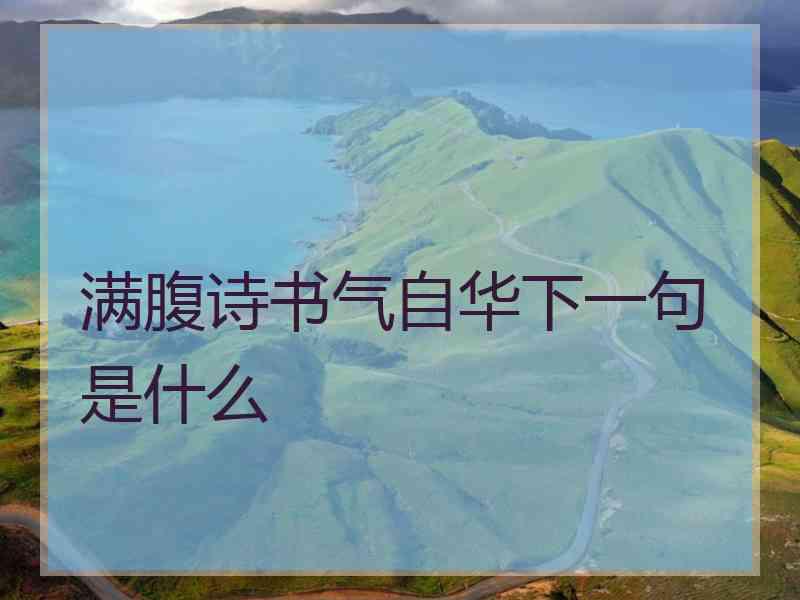 满腹诗书气自华下一句是什么 满腹诗书气自华下一句是什么