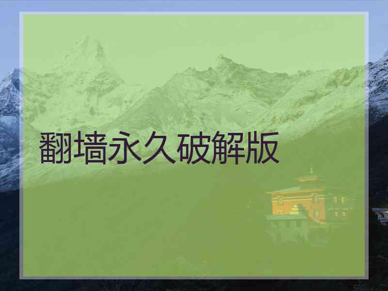 翻墙永久破解版 翻墙永久破解版