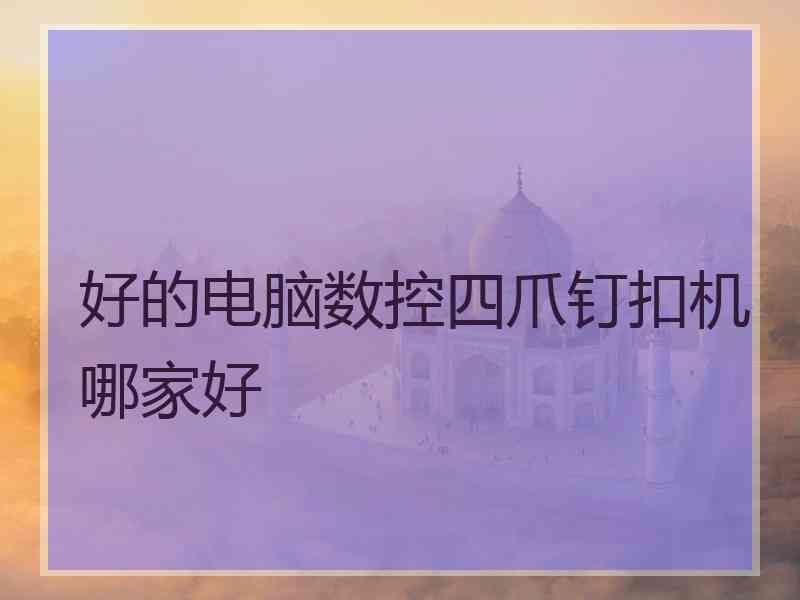 好的电脑数控四爪钉扣机哪家好 好的电脑数控四爪钉扣机哪家好