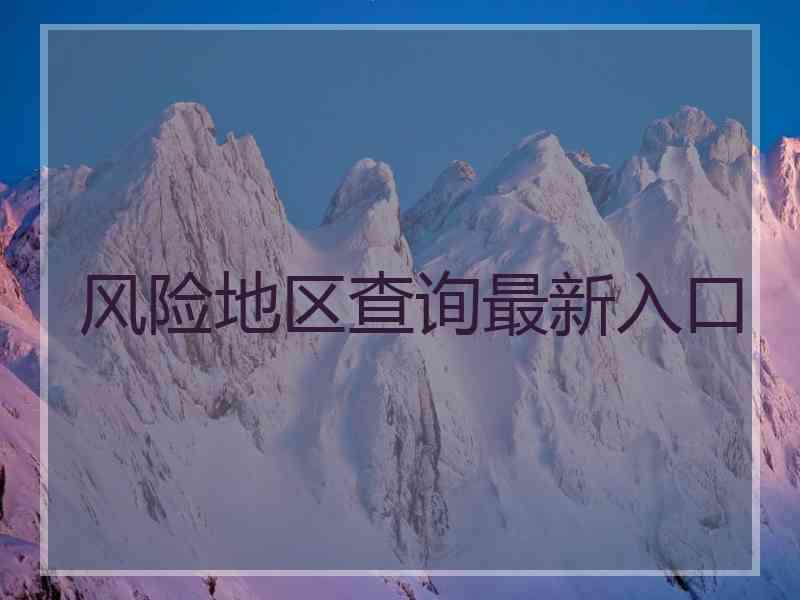 风险地区查询最新入口 风险地区查询最新入口