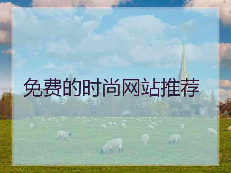 免费的时尚网站推荐 免费的时尚网站推荐