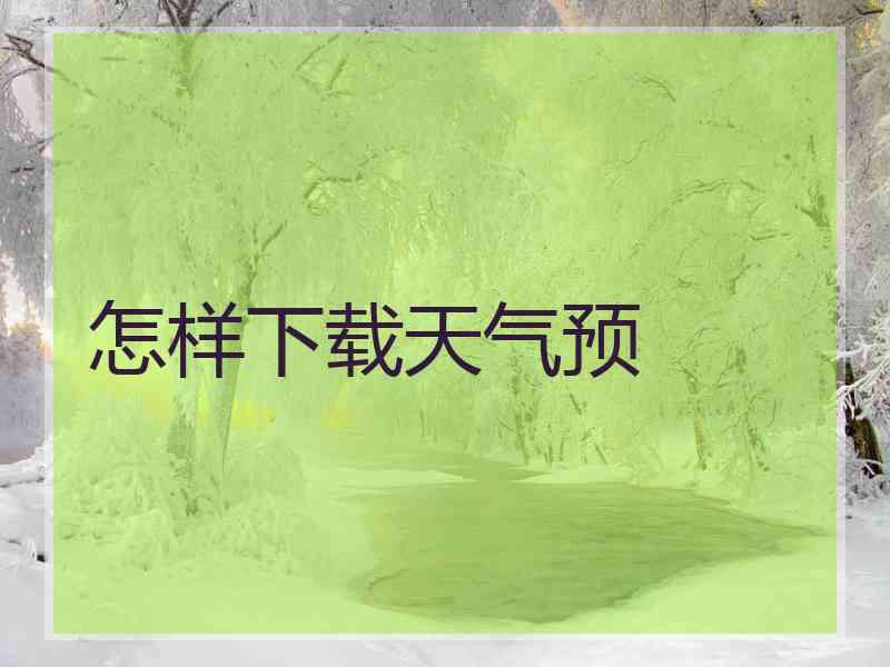 怎样下载天气预 怎样下载天气预