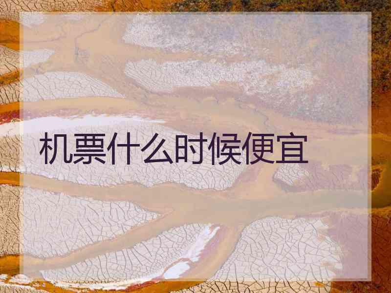机票什么时候便宜 机票什么时候便宜