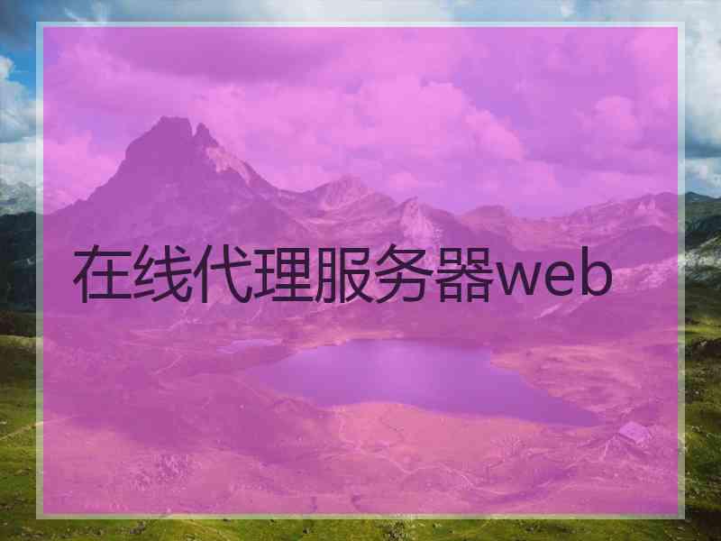 在线代理服务器web 在线代理服务器web