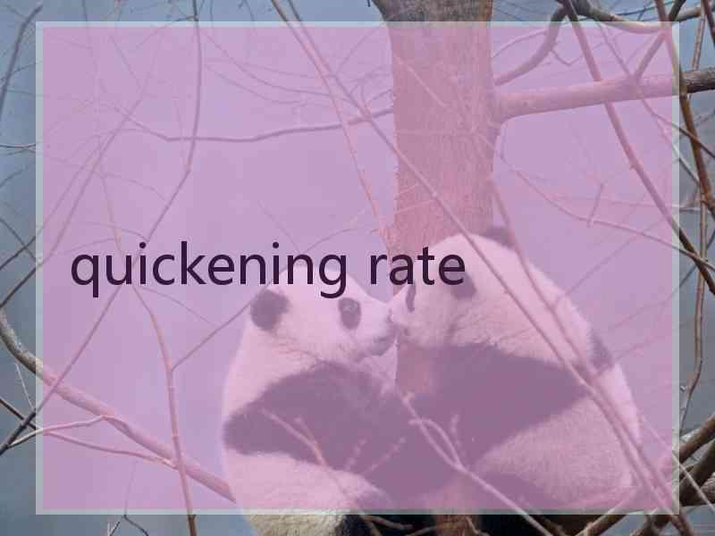 quickening rate