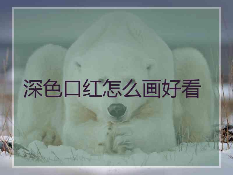 深色口红怎么画好看 深色口红怎么画好看