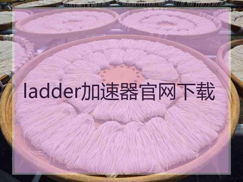 ladder加速器官网下载 ladder加速器官网下载