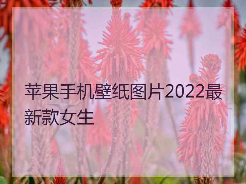 苹果手机壁纸图片2022最新款女生 苹果手机壁纸图片2022最新款女生