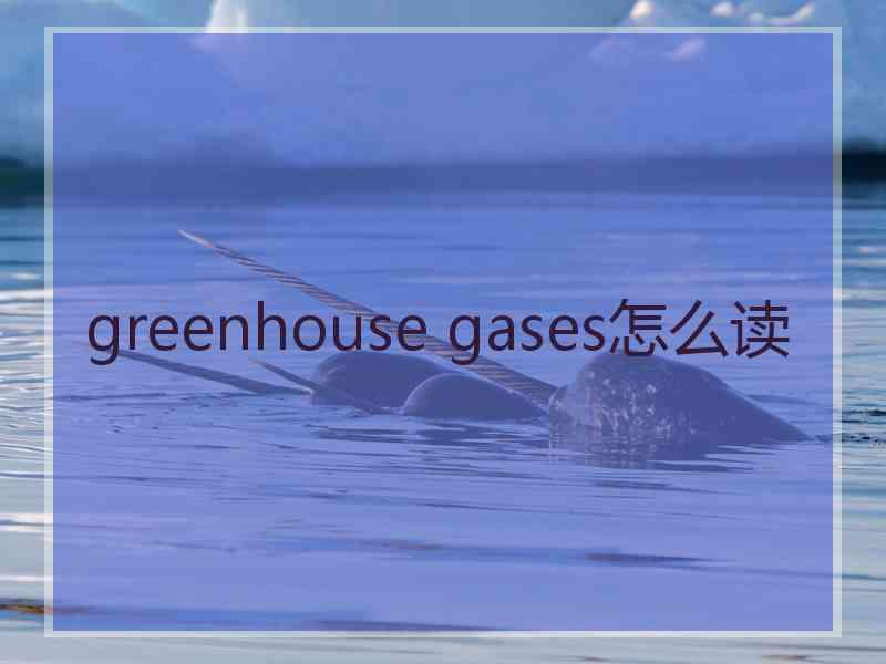 greenhouse gases怎么读