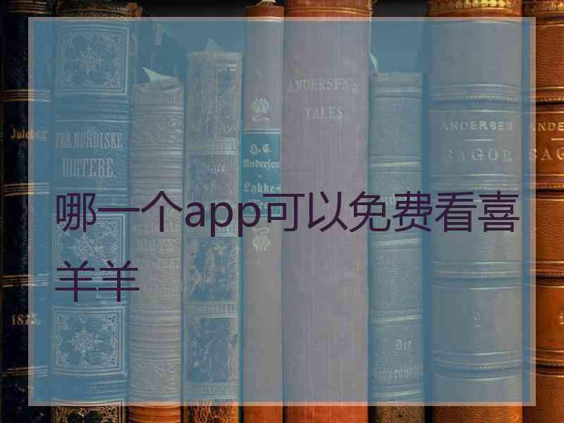 哪一个app可以免费看喜羊羊 哪一个app可以免费看喜羊羊