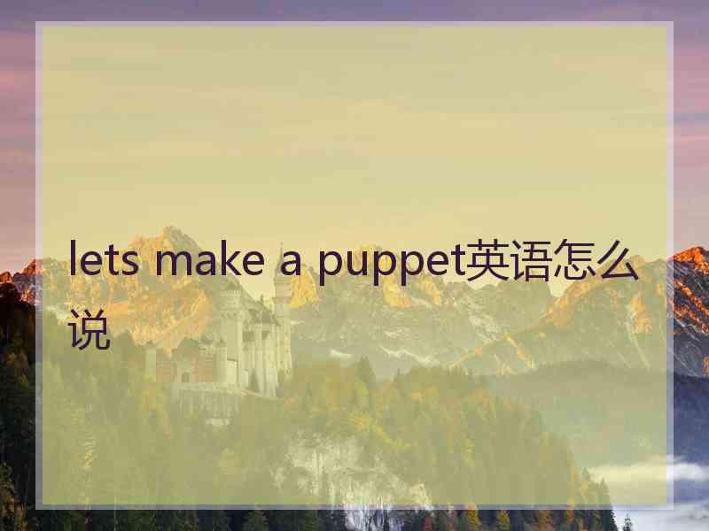 lets make a puppet英语怎么说