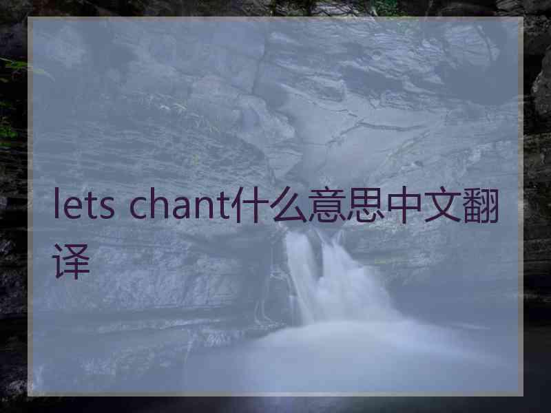 lets chant什么意思中文翻译