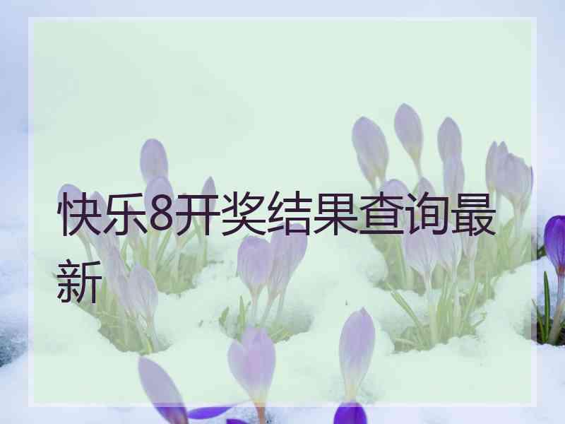 快乐8开奖结果查询最新 快乐8开奖结果查询最新