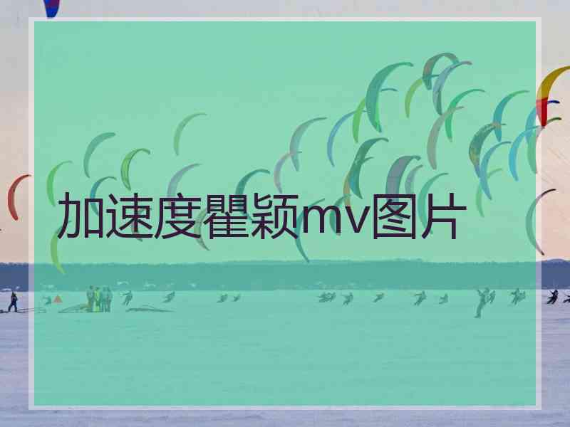 加速度瞿颖mv图片 加速度瞿颖mv图片