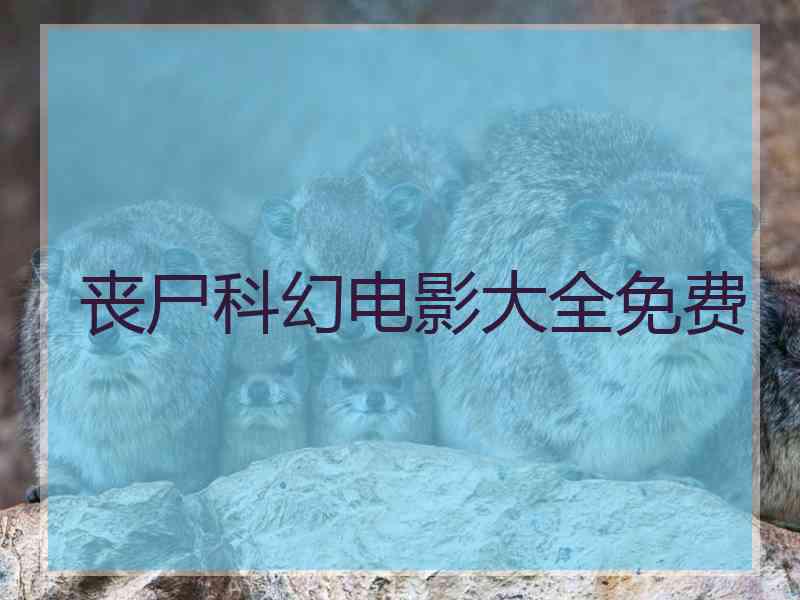 丧尸科幻电影大全免费 丧尸科幻电影大全免费