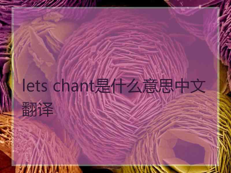 lets chant是什么意思中文翻译