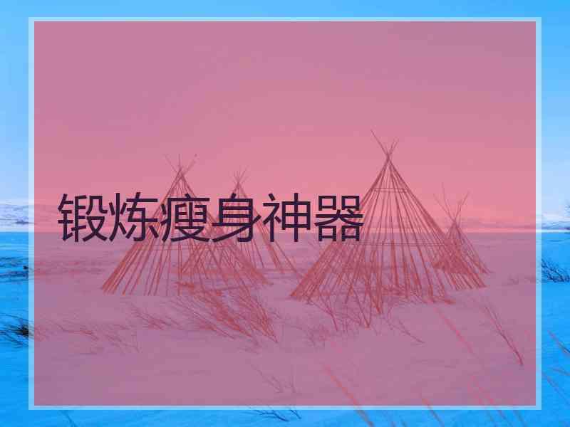 锻炼瘦身神器 锻炼瘦身神器