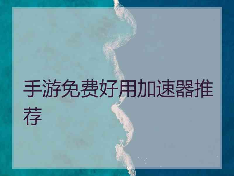 手游免费好用加速器推荐 手游免费好用加速器推荐