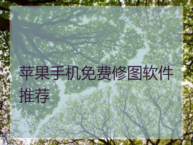 苹果手机免费修图软件推荐 苹果手机免费修图软件推荐