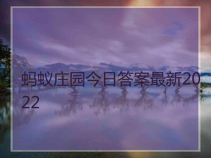 蚂蚁庄园今日答案最新2022 蚂蚁庄园今日答案最新2022