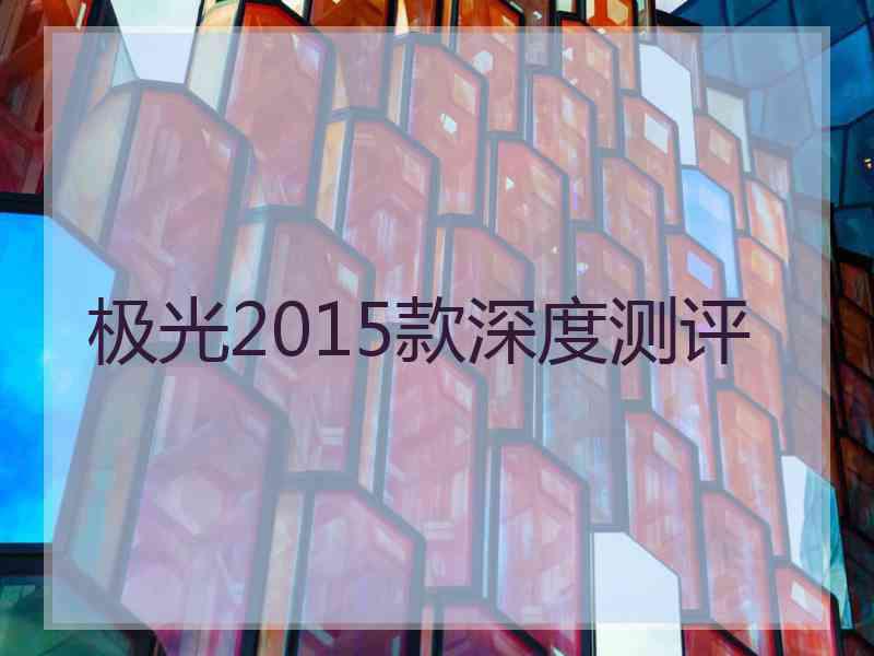 极光2015款深度测评 极光2015款深度测评