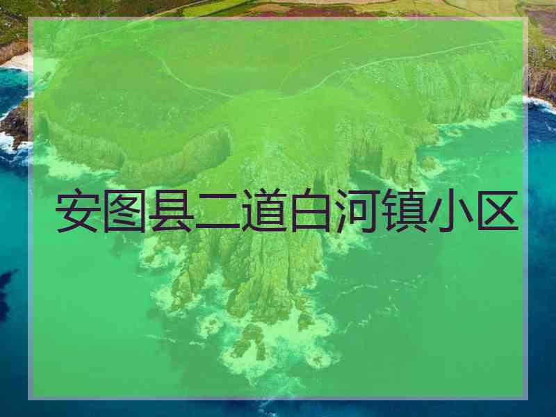 安图县二道白河镇小区 安图县二道白河镇小区