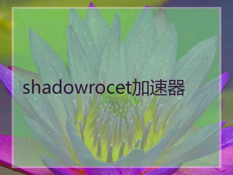 shadowrocet加速器 shadowrocet加速器