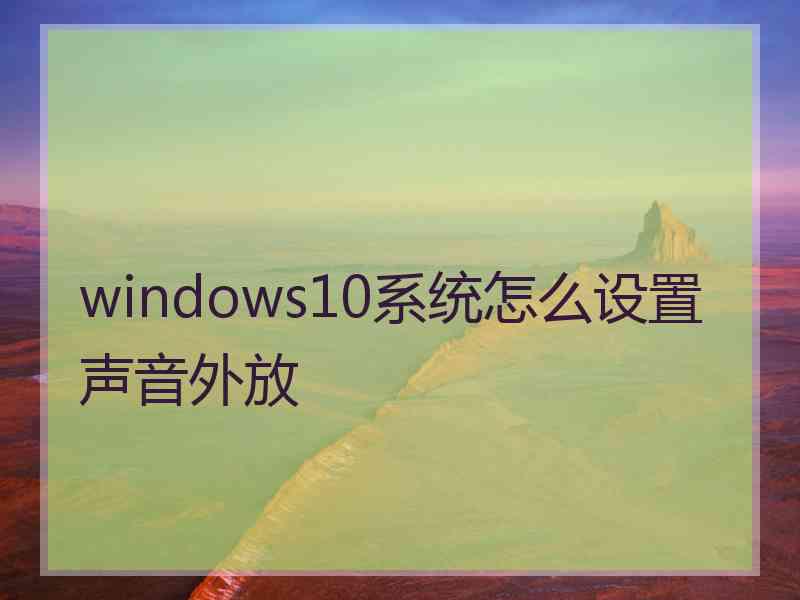 windows10系统怎么设置声音外放