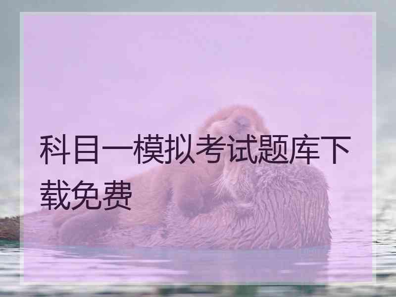 科目一模拟考试题库下载免费 科目一模拟考试题库下载免费
