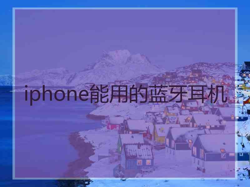 iphone能用的蓝牙耳机 iphone能用的蓝牙耳机