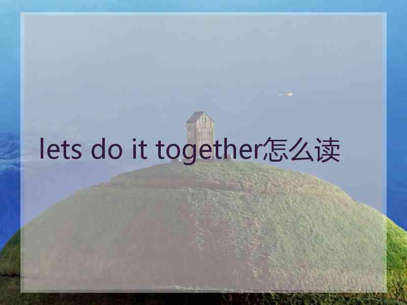lets do it together怎么读 lets do it together怎么读