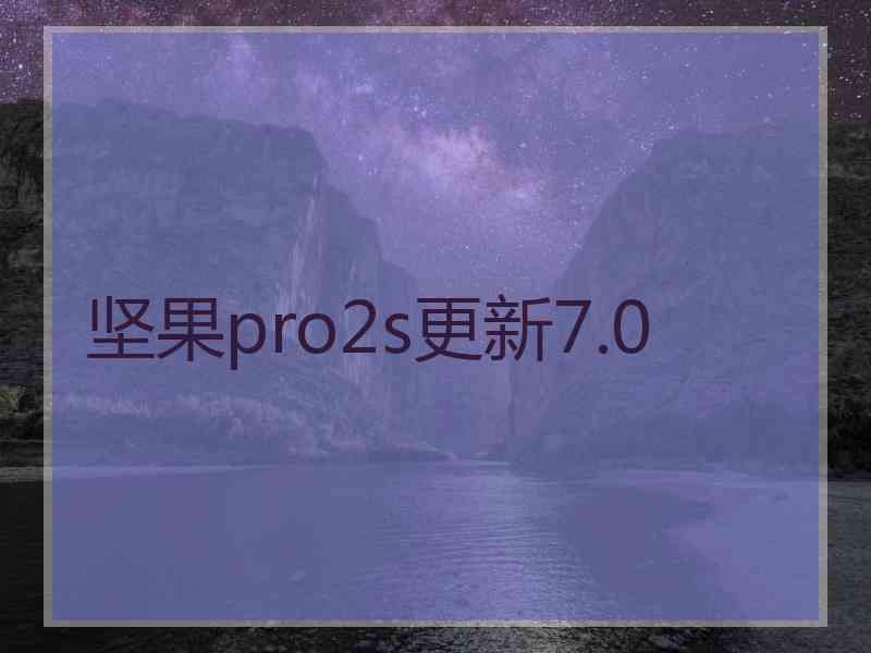 坚果pro2s更新7.0