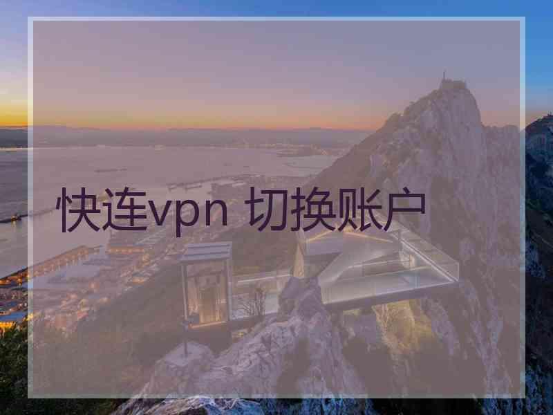 快连vpn 切换账户 快连vpn 切换账户