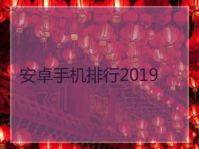 安卓手机排行2019 安卓手机排行2019