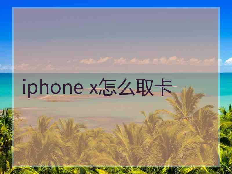 iphone x怎么取卡 iphone x怎么取卡