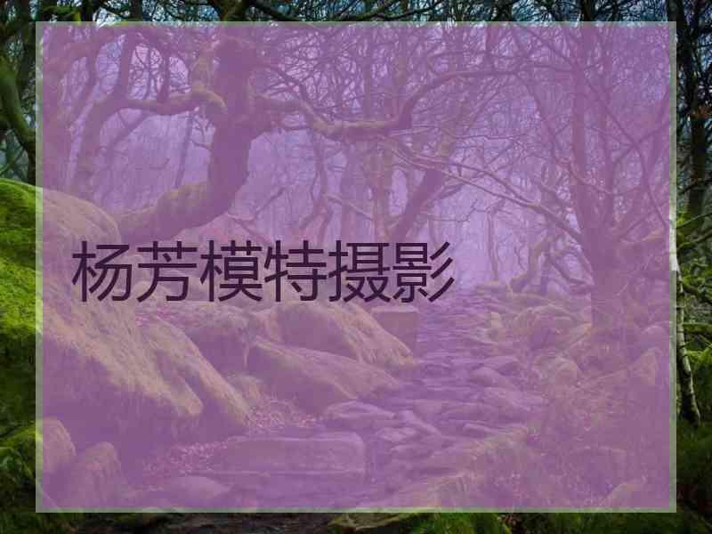 杨芳模特摄影 杨芳模特摄影