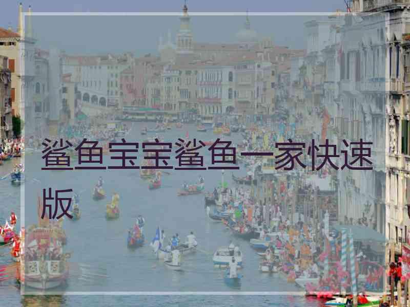 鲨鱼宝宝鲨鱼一家快速版 鲨鱼宝宝鲨鱼一家快速版