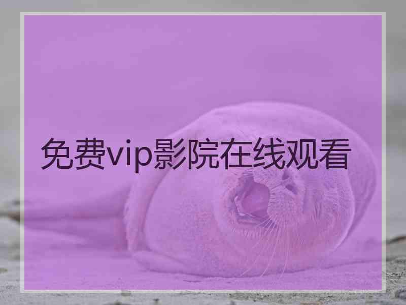 免费vip影院在线观看 免费vip影院在线观看