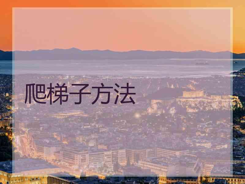 爬梯子方法 爬梯子方法