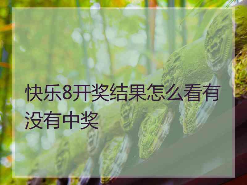 快乐8开奖结果怎么看有没有中奖 快乐8开奖结果怎么看有没有中奖