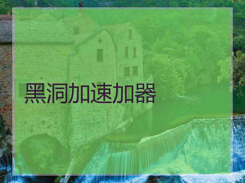 黑洞加速加器 黑洞加速加器