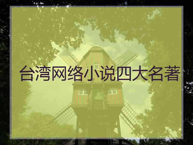 台湾网络小说四大名著 台湾网络小说四大名著
