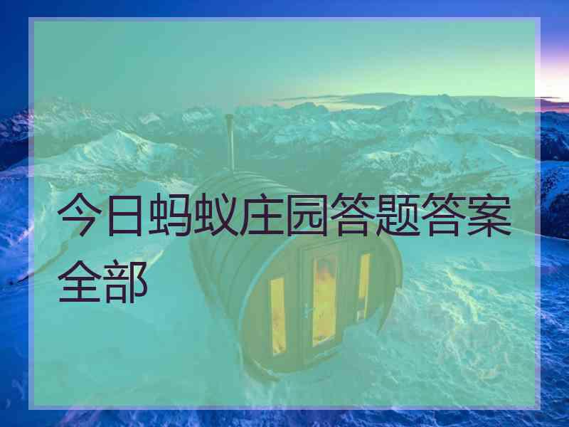 今日蚂蚁庄园答题答案全部 今日蚂蚁庄园答题答案全部