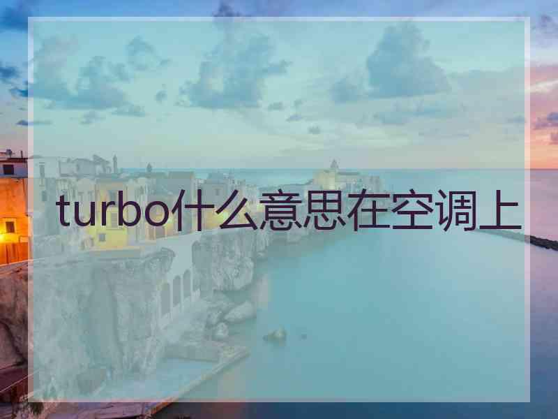 turbo什么意思在空调上 turbo什么意思在空调上